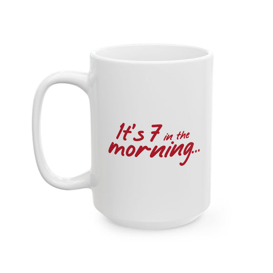 It's 7 in the Morning Ceramic Mug | Funny Groggy Morning Message, Fun Gift for Coffee Fans