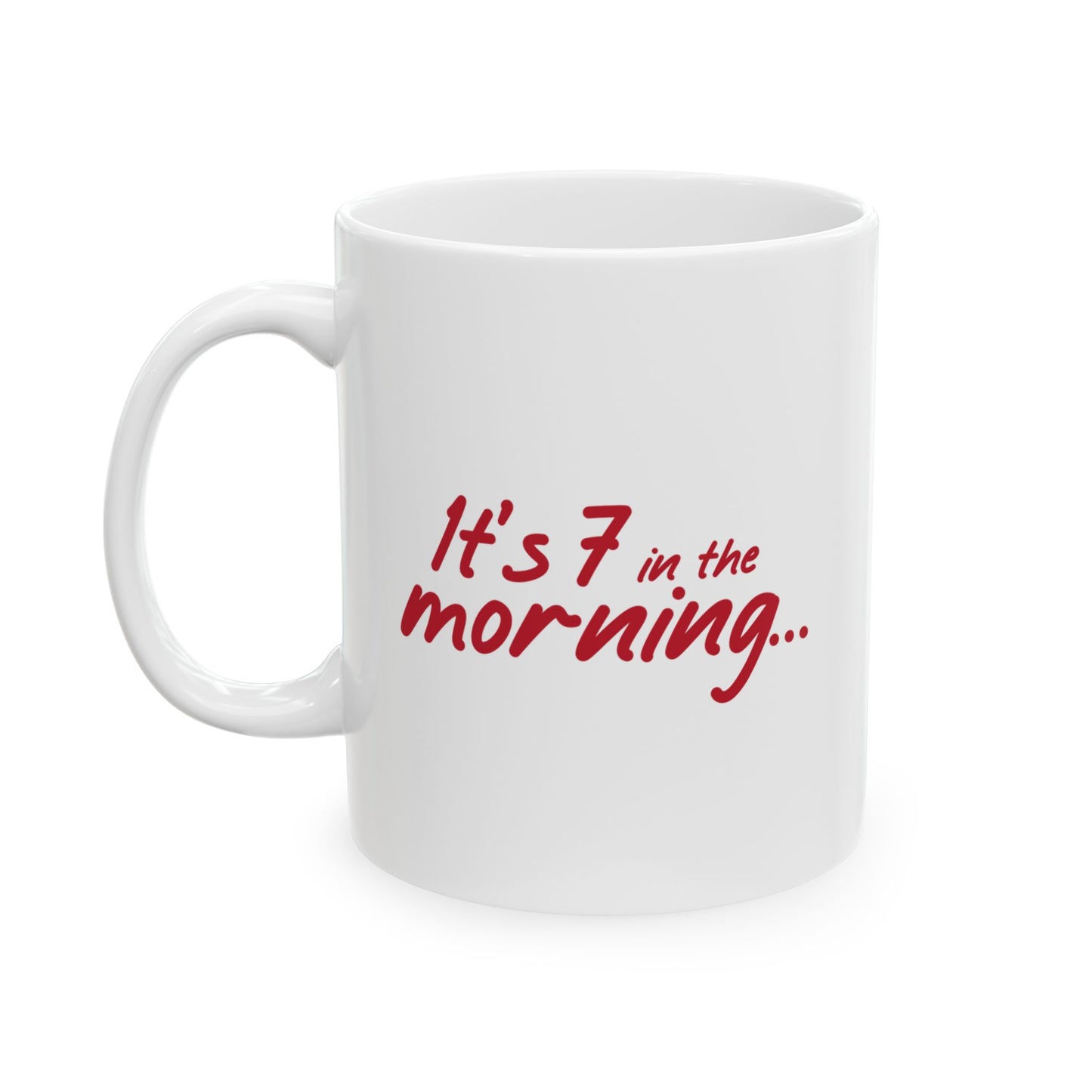 It's 7 in the Morning Ceramic Mug | Funny Groggy Morning Message, Fun Gift for Coffee Fans