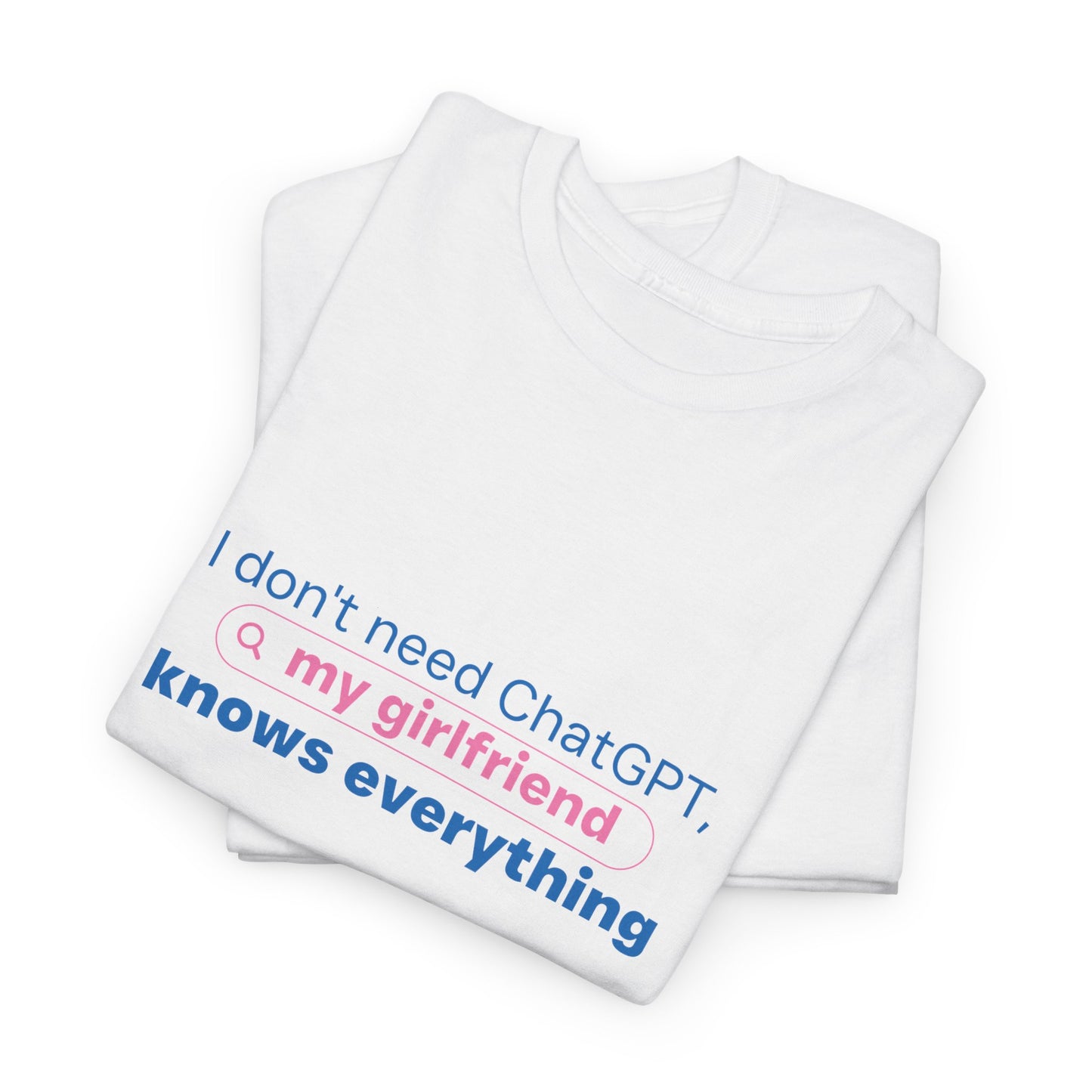 I Don’t Need ChatGPT, My Girlfriend Knows Everything Men's T-Shirt