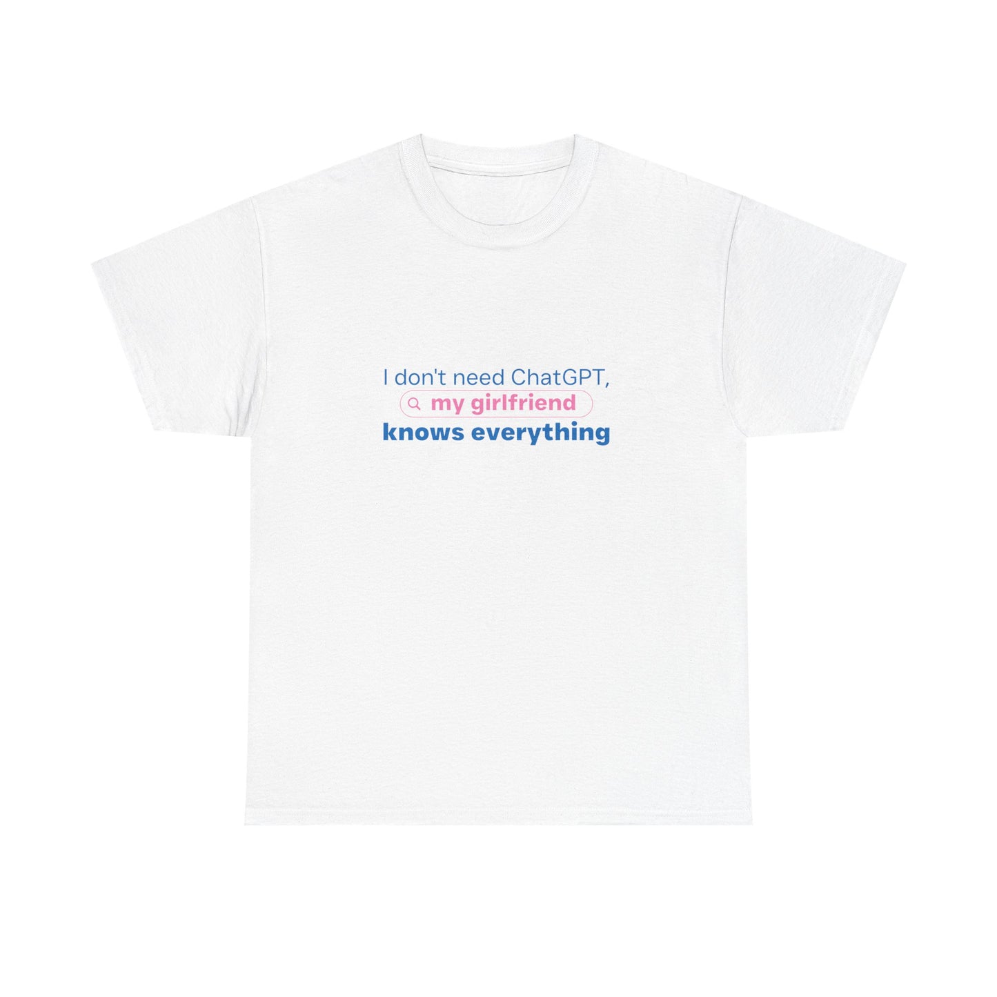 I Don’t Need ChatGPT, My Girlfriend Knows Everything Men's T-Shirt