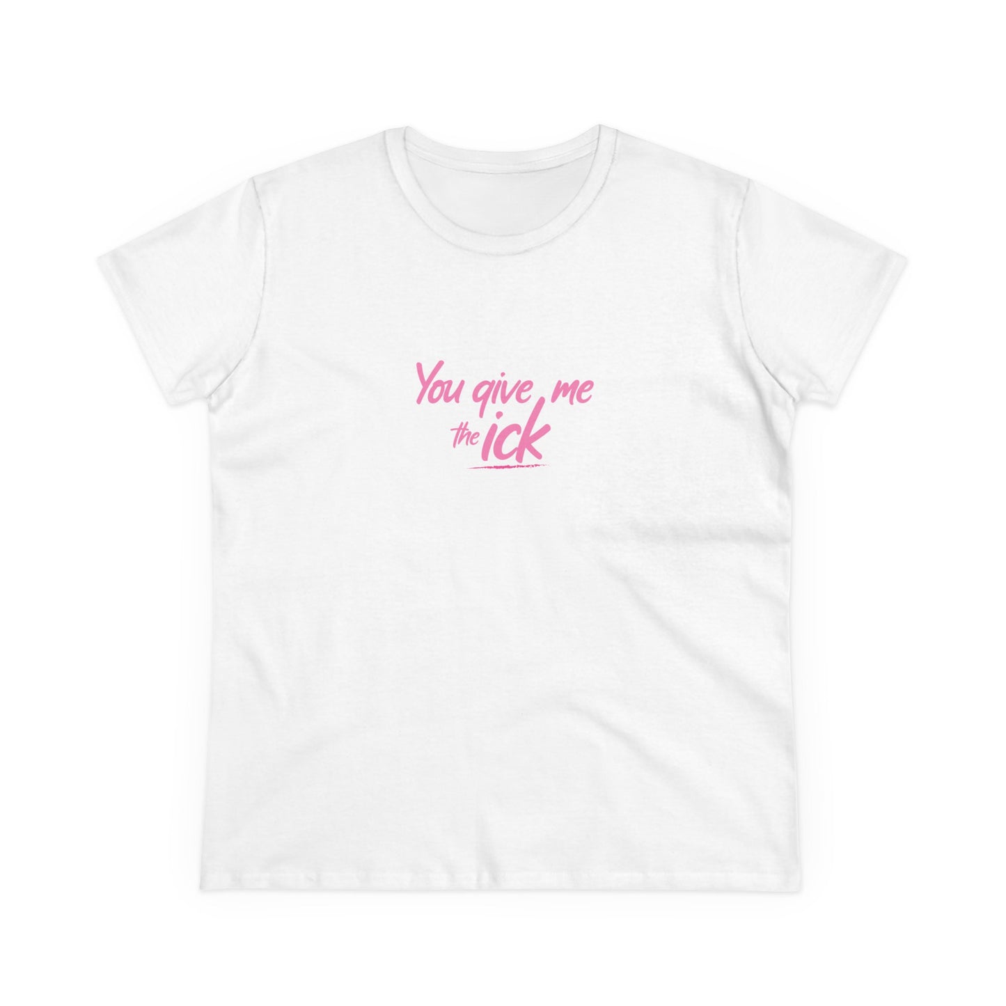 Sassy You Give Me The Ick Women's T-Shirt
