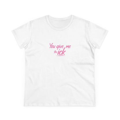 Sassy You Give Me The Ick Women's T-Shirt