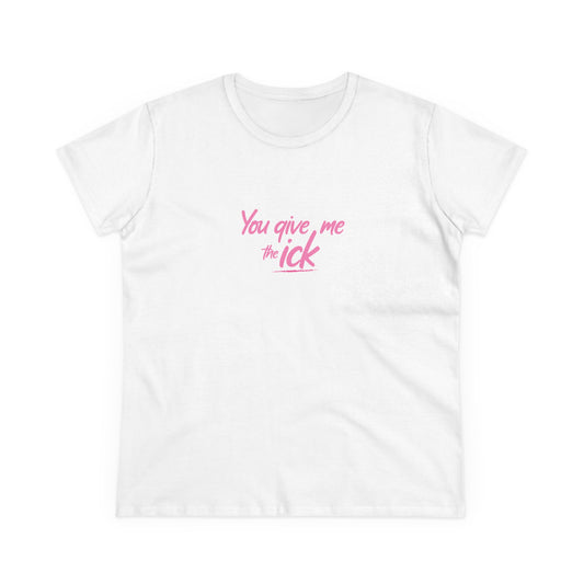 Sassy You Give Me The Ick Women's T-Shirt