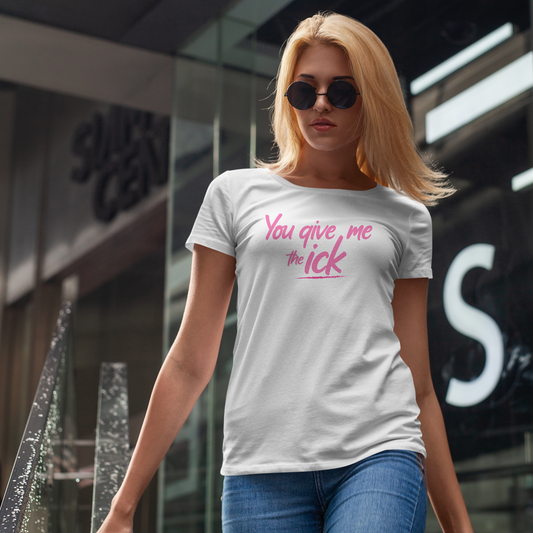 Sassy You Give Me The Ick Women's T-Shirt